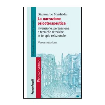 La narrazione psicoterapeutica. Invenzione, persuasione e tecniche retoriche in terapia relazionale