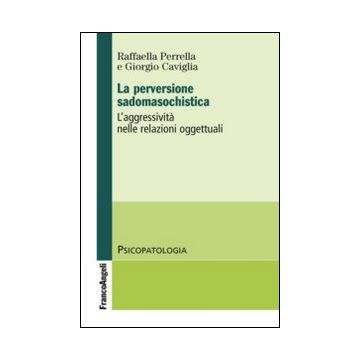 La perversione sadomasochistica. L'aggressività nelle relazioni oggettuali