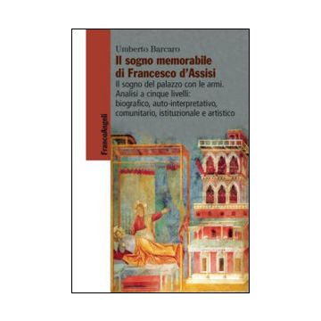 Il sogno memorabile di Francesco D'Assisi. Il sogno del palazzo con le armi. Analisi a cinque livelli: biografico, auto-interpretativo, comunitario, istituzionale...
