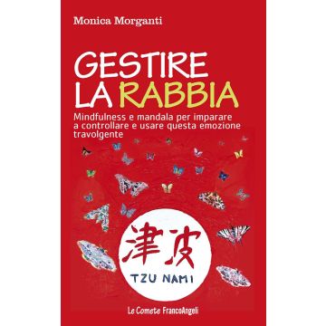 Gestire la rabbia. Mindfulness e mandala per imparare a controllare e usare questa emozione travolgente