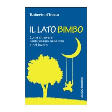 Il lato bimbo. Come ritrovare l'entusiamo nella vita e nel lavoro
