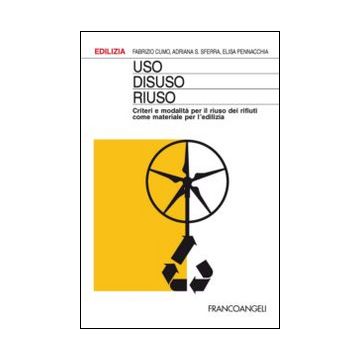 Uso, disuso, riuso. Criteri e modalità per il riuso dei rifiuti come materiale per l'edilizia