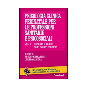 Psicologia clinica perinatale per le professioni sanitarie e psicosociali. Vol. 1: Neonato e radici della salute mentale