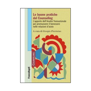 Le buone pratiche del counseling. L'apporto dell'analisi transazionale per promuovere il benessere nelle relazioni d'aiuto