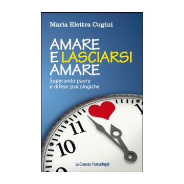 Amare e lasciarsi amare. Superare paure e difese psicologiche