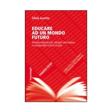 Educare ad un mondo futuro. Alleanze interculturali, dialoghi interreligiosi e sviluppo della cultura di pace