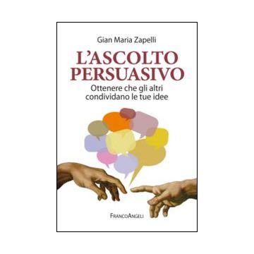 L'ascolto persuasivo. Ottenere che gli altri condividano le tue idee