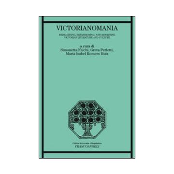 Victorianomania. Reimagining, refashioning, and rewriting Victorian Literature and Culture