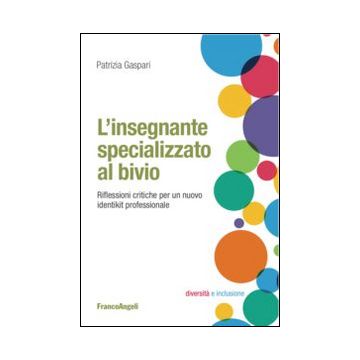 L'insegnante specializzato al bivio. Riflessioni critiche per un nuovo identikit professionale