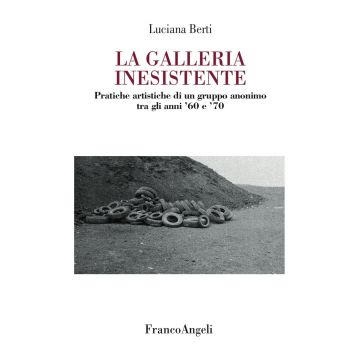 La galleria inesistente. Pratiche artistiche di un gruppo anonimo tra gli anni '60 e '70