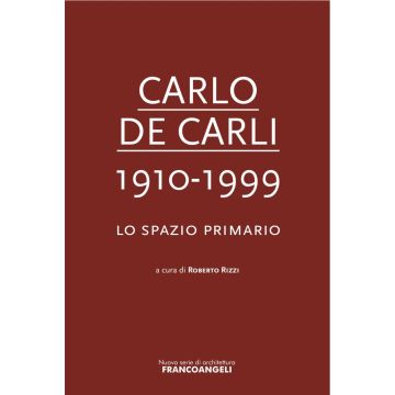 Carlo De Carli 1910-1999. Lo spazio primario