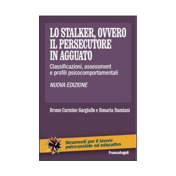Lo stalker, ovvero il persecutore in agguato. Classificazioni, assessment e profili psicocomportamentali