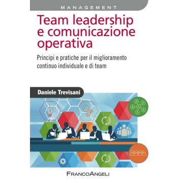 Team leadership e comunicazione operativa. Principi e pratiche per il miglioramento continuo individuale e di team