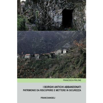 I borghi antichi abbandonati. Patrimonio da riscoprire e mettere in sicurezza