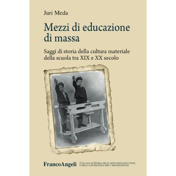 Mezzi di educazione di massa. Saggi di storia della cultura materiale della scuola tra XIX e XX secolo