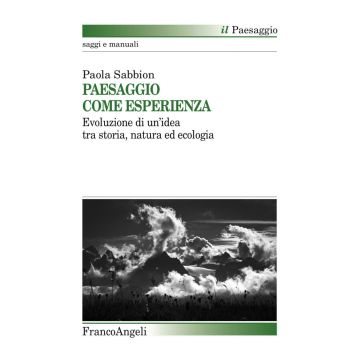 Paesaggio come esperienza. Evoluzione di un'idea tra storia, natura ed ecologia