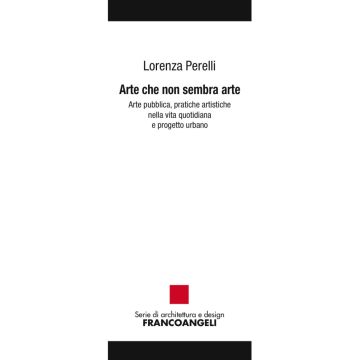 Arte che non sembra arte. Arte pubblica, pratiche artistiche nella vita quotidiana e progetto urbano