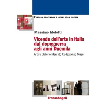 Vicende dell'arte in Italia dal dopoguerra agli anni Duemila. Artisti, gallerie, mercato, collezionisti, musei