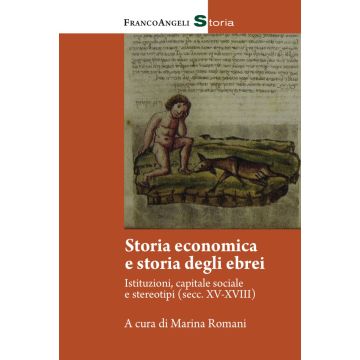 Storia economica e storia degli ebrei. Istitutuzioni, capitale sociale e stereotipi (Sec. XV-XVIII)