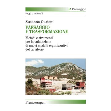 Paesaggio e trasformazione. Metodi e strumenti per la valutazione di nuovi modelli organizzativi del territorio