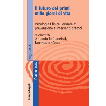 Il futuro dei primi mille giorni di vita. Psicologia clinica perinatale: prevenzione e interventi precoci. Con Contenuto digitale per accesso on line