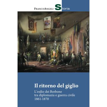 Il ritorno del giglio. L'esilio dei Borbone tra diplomazia e guerra civile 1861-1870