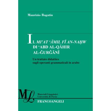 Il Mi'at Amil Fi An-Nahw di 'Abd Al-Qahir Al-Gurgani. Un trattato didattico sugli operanti grammaticali in arabo