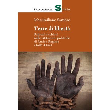 Terre di libertà. Padroni e schiavi nelle istituzioni politiche di Antico Regime (1685-1848)
