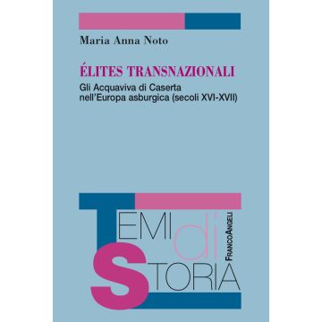 Élites transnazionali. Gli Acquaviva di Caserta nell'Europa asburgica (secoli XVI-XVII)