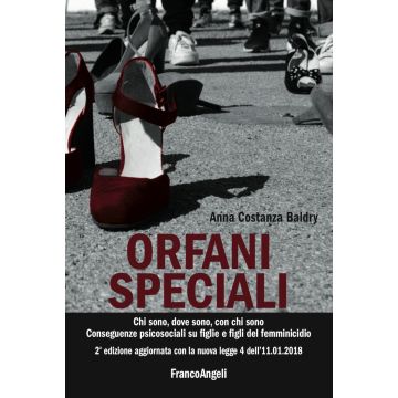Orfani speciali. Chi sono, dove sono, con chi sono. Conseguenze psicosociali su figlie e figli del femminicidio. Aggiornato con la nuova legge 4 dell'11-01-2018