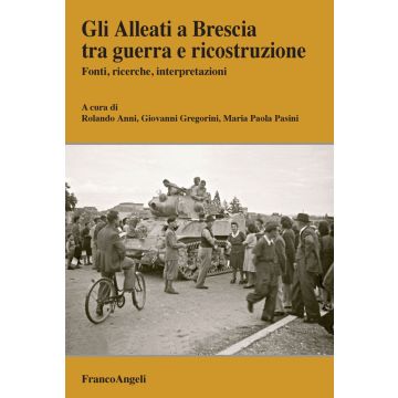 Gli Alleati a Brescia tra guerra e ricostruzione. Fonti, ricerche, interpretazioni