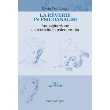 La rêverie in psicoanalisi. Immaginazione e creatività in psicoterapia