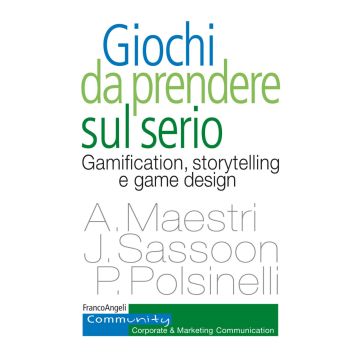 Giochi da prendere sul serio. Gamification, storytelling e game design per progetti innovativi