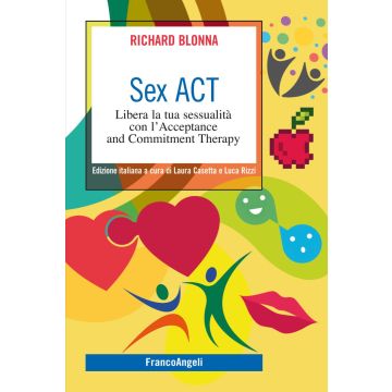 Sex Act. Libera la tua sessualità con l'Acceptance and Commitment Therapy
