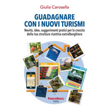 Guadagnare con i nuovi turismi. Novità, idee, suggerimenti pratici per la crescita della tua struttura ricettiva extralberghiera