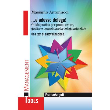 ... E adesso delega! Guida pratica per promuovere, gestire e consolidare la delega aziendale. Con test di autovalutazione