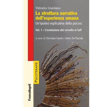 La struttura narrativa dell'esperienza umana. Un'ipotesi esplicativa della psicosi. Vol. 1: L' evoluzione dal cervello al Self