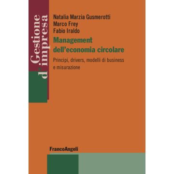 Management dell'economia circolare. Principi, drivers, modelli di business e misurazione
