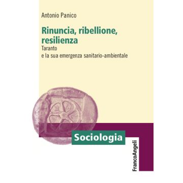 Rinuncia, ribellione, resilienza. Taranto e la sua emergenza sanitario-ambientale