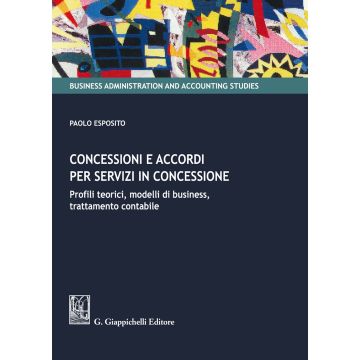 Concessioni e accordi per servizi in concessione. Profili teorici, modelli di business, trattamento contabile