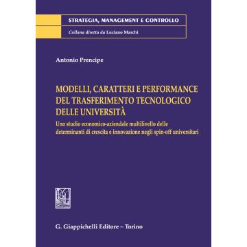 Modelli, caratteri e performance del trasferimento tecnologico delle università. Uno studio economico-aziendale multilivello delle determinanti di crescita e innovazione negli spin-off universitari
