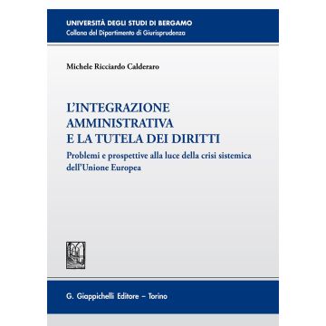 L'integrazione amministrativa e la tutela dei diritti. Problemi e prospettive alla luce della crisi sistemica dell'Unione Europea