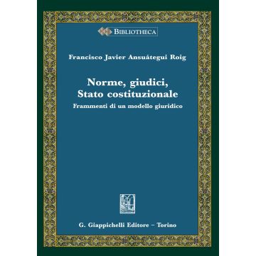 Norme, giudici, Stato costituzionale. Frammenti di un modello giuridico