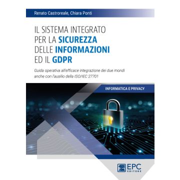 Il sistema integrato per la sicurezza delle informazioni ed il GDPR. Guida operativa all'efficace integrazione dei due mondi anche con l'ausilio della ISO/IEC 27701