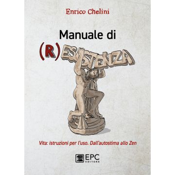 Manuale di (r)esistenza. Vita: istruzioni per l'uso. Dall'autostima allo zen