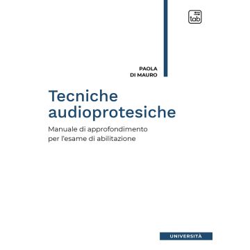 Tecniche audioprotesiche. Manuale di approfondimento per l'esame di abilitazione