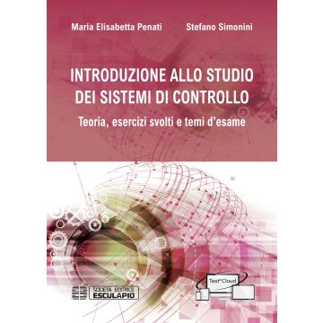 Introduzione allo studio dei sistemi di controllo. Teoria, esercizi svolti e temi d'esame