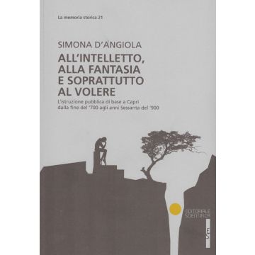 All'intelletto, alla fantasia e soprattutto al volere. L'istruzione pubblica di base a Capri dalla fine del '700 agli anni Sessanta del '900