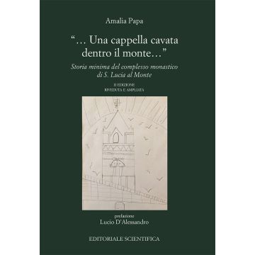 «...Una cappella cavata dentro il monte...». Storia minima del complesso monastico di Santa Lucia al Monte