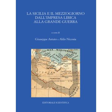 La Sicilia e il Mezzogiorno dall'impresa libica alla grande guerra. Atti del Convegno (Catania, 30-31 maggio 2017)